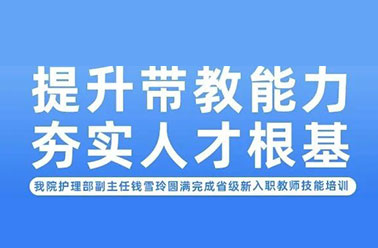 提升带教能力，夯实人才根基——我院护理部副主任钱雪玲圆满完成省级新入职教师技能培训